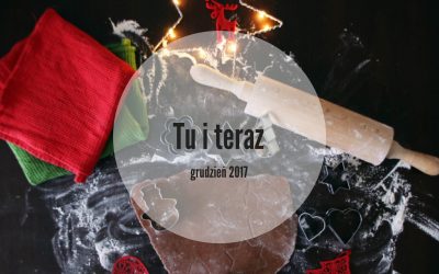 Tu i teraz – grudzień 2017