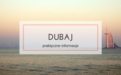 Dubaj – praktyczne informacje, czyli co warto wiedzieć przed wyjazdem