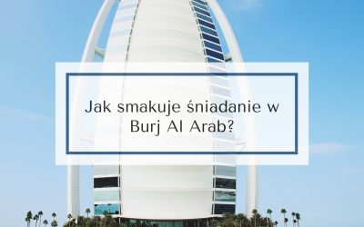 Jak smakuje śniadanie w Burj Al Arab?