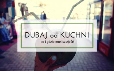 Dubaj od kuchni, czyli co i gdzie musisz zjeść w Dubaju