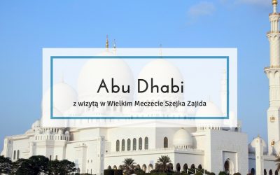 Abu Dhabi – z wizytą w Wielkim Meczecie Szejka Zajida