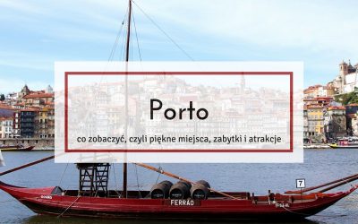 Co warto zobaczyć w Porto – piękne miejsca, zabytki i atrakcje