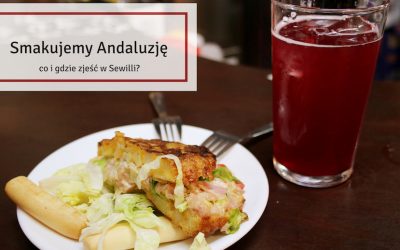 Smakujemy Andaluzję, czyli co i gdzie zjeść w Sewilli