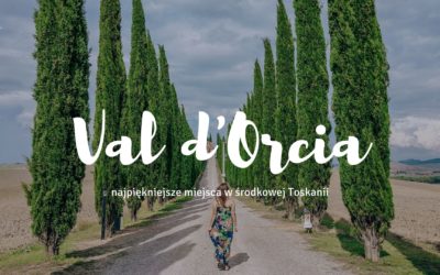 Dolina Val d’Orcia – najpiękniejsze miejsca w środkowej Toskanii